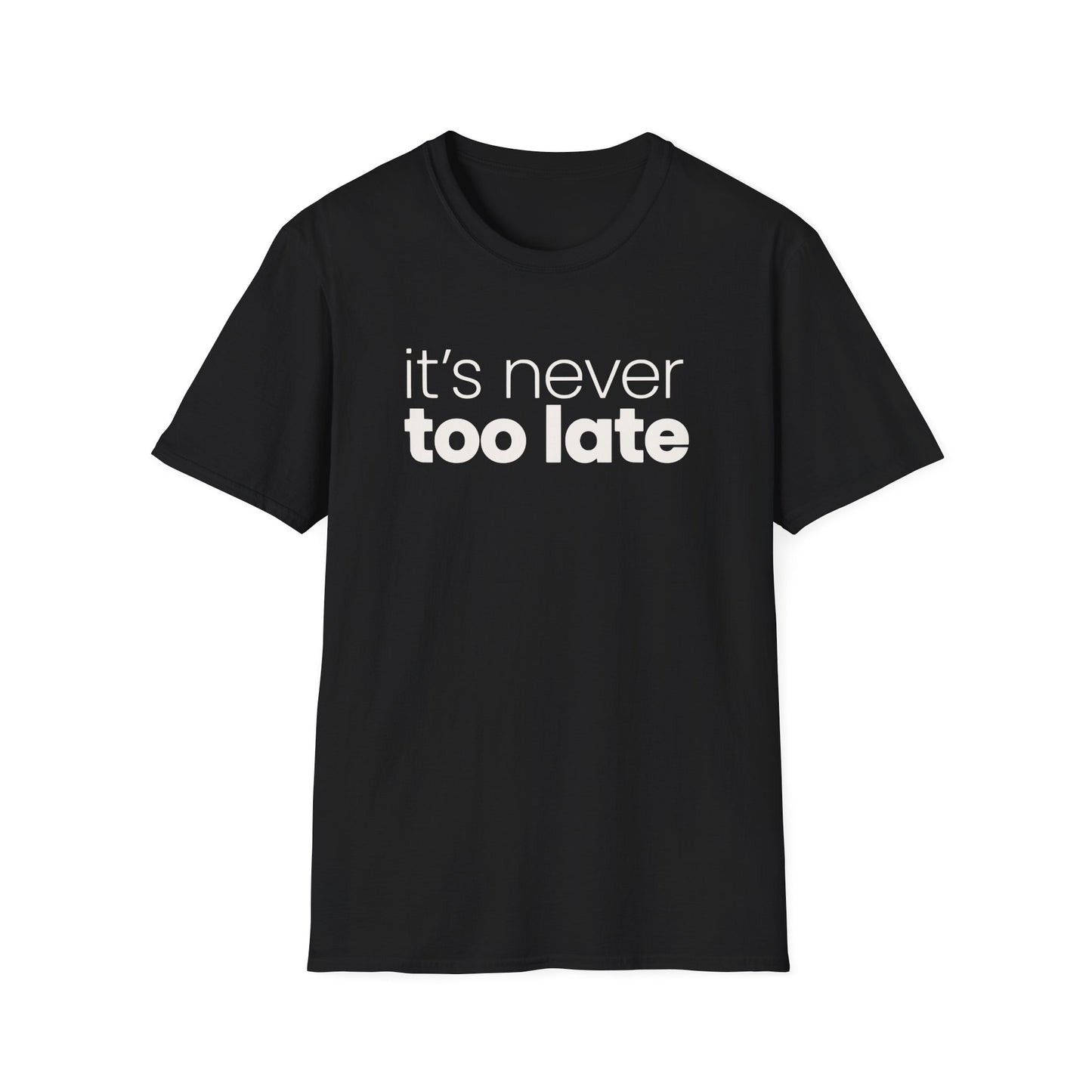 It's Never Too Late T-Shirt